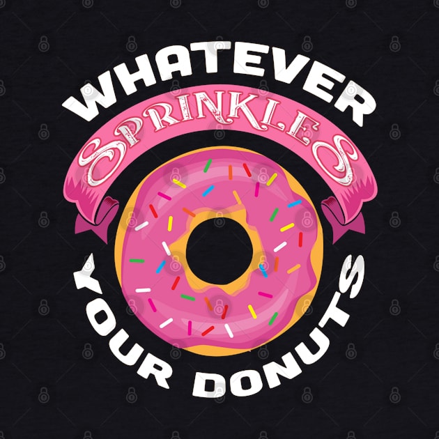 Whatever Sprinkles Your Donuts Funny Gift For Donut Lovers by BadDesignCo